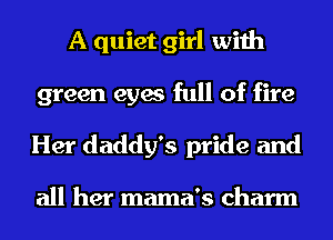 A quiet girl with
green eyes full of fire
Her daddy's pride and

all her mama's charm