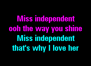 Miss independent
ooh the way you shine

Miss independent
that's why I love her