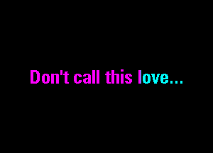 Don't call this love...