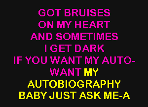 IF YOU WANT MY AUTO-
WANT MY

AUTOBIOGRAPHY
BABY JUST ASK ME-A