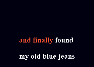 and finally found

my old blue jeans