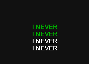 I NEVER
I NEVER