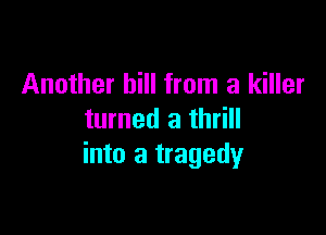 Another bill from a killer

turned a thrill
into a tragedy