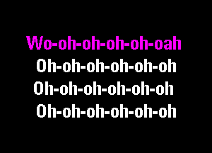 Wo-oh-oh-oh-oh-oah
Oh-oh-oh-oh-oh-oh

Oh-oh-oh-oh-oh-oh
Oh-oh-oh-oh-oh-oh