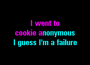 I went to

cookie anonymous
I guess I'm a failure