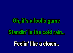 Feelin' like a clown..