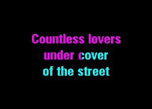 Countless lovers

under cover
of the street