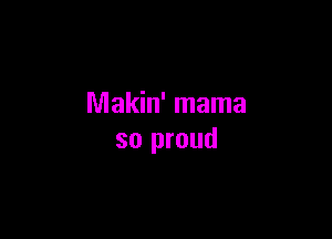 Makin' mama

so proud