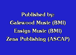 Published by
Galewood Music (BMI)
Ensign Music (BMI)
Zena Publishing (ASCAP)