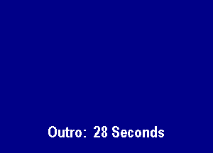 Outroz 28 Seconds