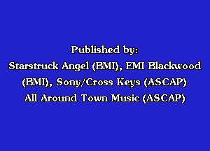 Published byi
Starstruck Angel (EMI), EMI Blackwood
(EMI), SonyXCross Keys (ASCAP)
All Around Town Music (ASCAP)