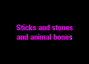 Sticks and stones

and animal bones