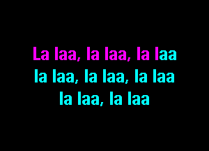 La Iaa, la la. la laa

la laa, la Iaa, Ia laa
la laa. la laa