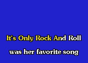 It's Only Rock And Roll

was her favorite song