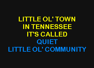 LITTLE OL' TOWN
IN TENNESSEE

IT'S CALLED