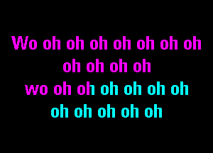 W0 oh oh oh oh oh oh oh
oh oh oh oh

wo oh oh oh oh oh oh
oh oh oh oh oh