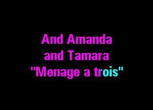 And Amanda

and Tamara
Menage a trois