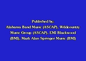 Published by
Alabama Band Music (ASCAP), Wilcbountry
Music Group (ASCAP), EMI Blackwood
(BMI), Mark Alan Springer Music (BMI)