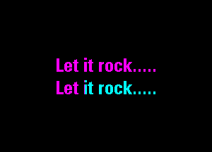 Let it rock .....

Let it rock .....