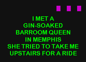 I META
GIN-SOAKED
BARROOM QUEEN
IN MEMPHIS
SHE TRIED TO TAKE ME
UPSTAIRS FOR A RIDE