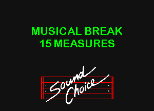 MUSICAL BREAK
15 MEASURES

z 0

g2?