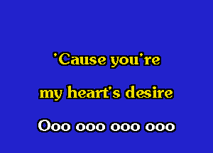 'Cause you're

my heart's desire

000 000 000 000