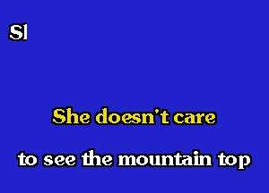 She doesn't care

to see the mountain top