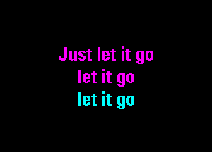 Just let it go

let it go
let it go