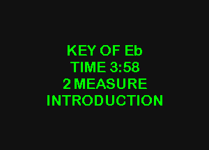 KEY 0F Eb
TIME 3i58

2MEASURE
INTRODUCTION