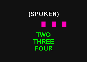 (SPOKEN)

TWO
THREE
FOUR