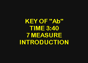 KEY OF Ab
TIME 3z40

7MEASURE
INTRODUCTION