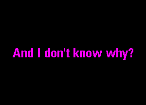 And I don't know why?