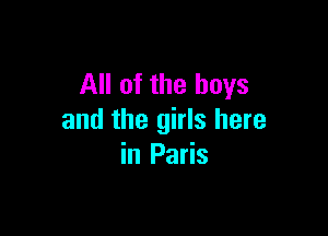 All of the boys

and the girls here
in Paris