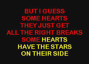 .L THE RIGHT BREAKS
SOME HEARTS
HAVE THE STARS

ON THEIRSIDE l