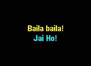 Baila baila!

Jai Ho!