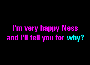 I'm very happy Mess

and I'll tell you for why?