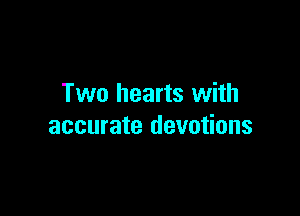 Two hearts with

accurate devotions