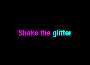 Shake the glitter