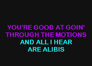 AND ALLI HEAR
ARE ALIBIS