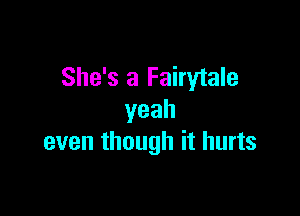 She's a Fairytale

yeah
even though it hurts