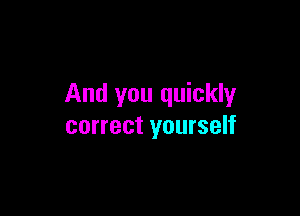 And you quickly

correct yourself