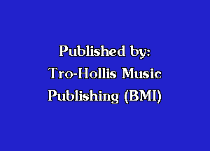 Published by

Tro-Hollis Music

Publishing (BMI)