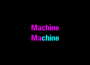 Machine

Machine