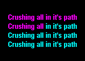 Crushing all in it's path
Crushing all in it's path
Crushing all in it's path
Crushing all in it's path