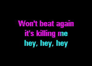 Won't heat again

it's killing me
hey,hey.hey