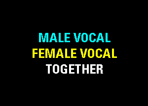 MALE VOCAL

FEMALE VOCAL
TOGETHER