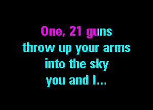 One, 21 guns
throw up your arms

into the sky
you and l...