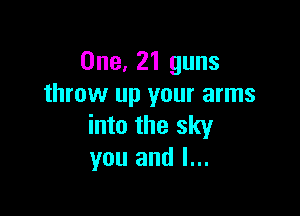 One, 21 guns
throw up your arms

into the sky
you and l...