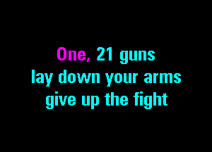One, 21 guns

lay down your arms
give up the fight