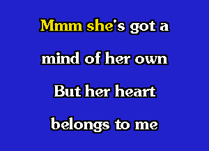 Mmm she's got a
mind of her own

But her heart

belongs to me